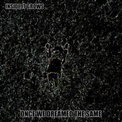 Inside It Grows : Once We Dreamed the Same